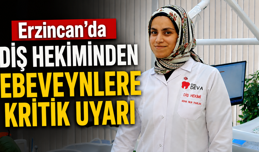 Erzincan’da Diş Hekiminden Ebeveynlere Kritik Uyarı!