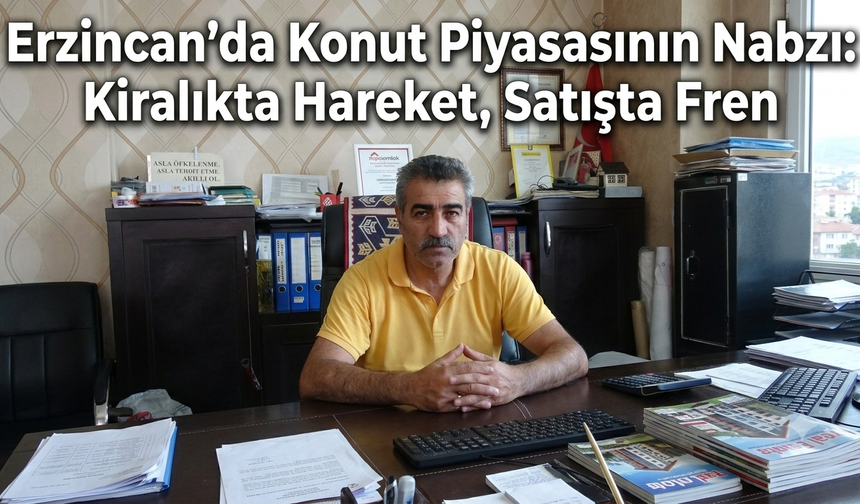 Erzincan'da Konut Piyasasının Nabzı: Kiralıkta Hareket, Satışta Fren