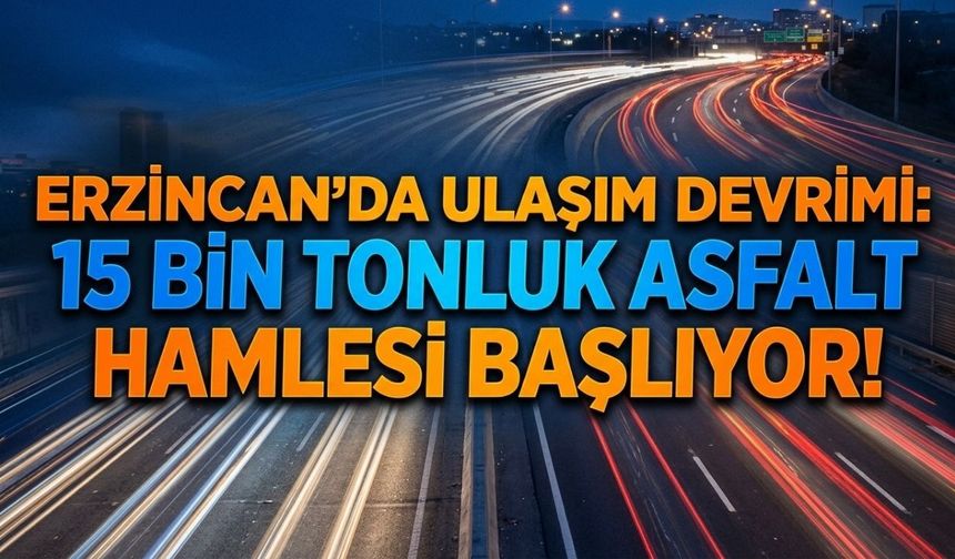 Erzincan’da Ulaşım Devrimi: 15 Bin Tonluk Asfalt Hamlesi Başlıyor!
