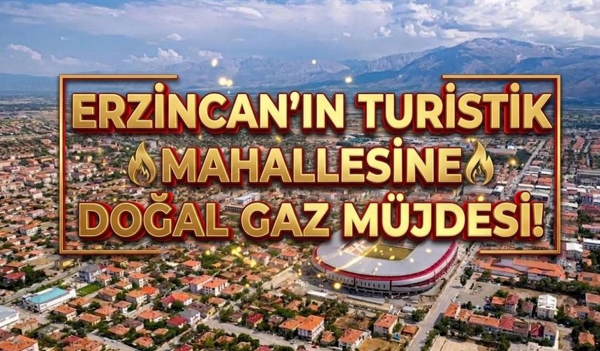 Erzincan’ın Turistik Mahallesine Doğal Gaz Müjdesi!