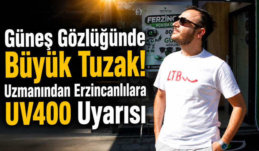Güneş Gözlüğünde Büyük Tuzak! Uzmanından Erzincanlılara UV400 Uyarısı