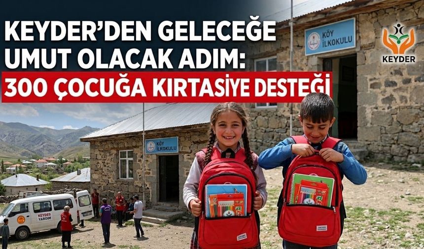 KEYDER’den Geleceğe Umut Olacak Adım: 300 Çocuğa Kırtasiye Desteği