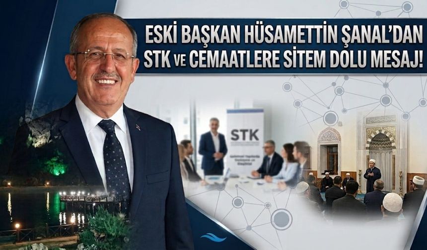 Eski Başkan Hüsamettin Şanal’dan STK’ ve Cemaatlere Sitem Dolu Mesaj!