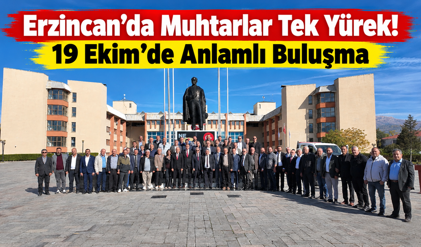 Erzincan’da Muhtarlar Tek Yürek! 19 Ekim’de Anlamlı Buluşma