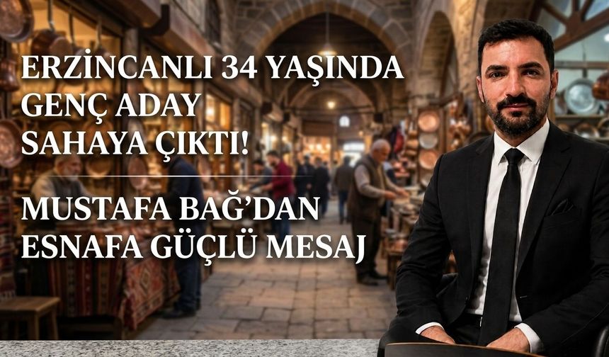 Erzincanlı 34 Yaşında Genç Aday Sahaya Çıktı! Mustafa Bağ’dan Esnafa Güçlü Mesaj